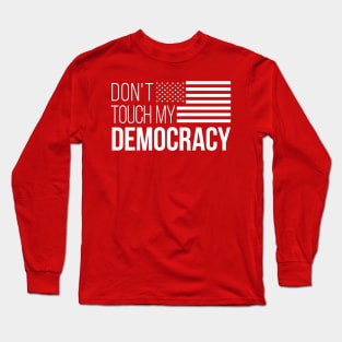 Don't Touch My Democracy #3 Long Sleeve T-Shirt